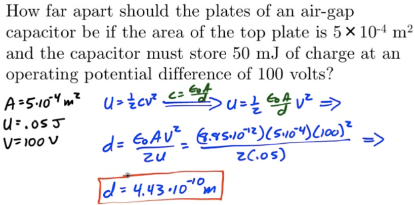 How far apart should the plates of an air-gap capacitor be if the
 area of the top plate is 5 x 10-4 m2 and the capacitor must store 50
 mJ of charge at an operating potential difference of 100 volts?
 Us.osø- VS 100 v zC.os) zu 