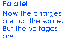 Parallel Now the charges are not the same. But the voltages
 