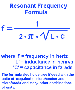 Resonant Frequency Formula where 'f' = frequency in hertz 'L' =
 inductance in henrys 'C' = capacitance in farads The formula also
 holds true if used with the units of megahertz. microhemies and
 microfarads and many other combinations of units.
 